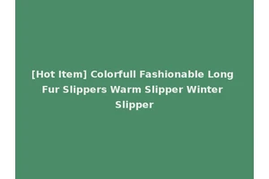 [Hot Item] Colorfull Fashionable Long Fur Slippers Warm Slipper Winter Slipper