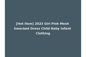 [Hot Item] 2023 Girl Pink Mesh Smocked Dress Child Baby Infant Clothing