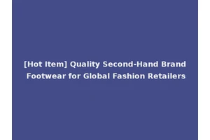 [Hot Item] Quality Second-Hand Brand Footwear for Global Fashion Retailers