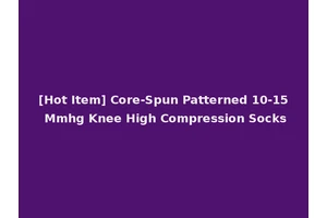 [Hot Item] Core-Spun Patterned 10-15 Mmhg Knee High Compression Socks