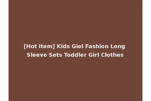 [Hot Item] Kids Giel Fashion Long Sleeve Sets Toddler Girl Clothes