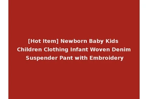 [Hot Item] Newborn Baby Kids Children Clothing Infant Woven Denim Suspender Pant with Embroidery