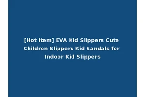 [Hot Item] EVA Kid Slippers Cute Children Slippers Kid Sandals for Indoor Kid Slippers