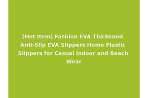 [Hot Item] Fashion EVA Thickened Anti-Slip EVA Slippers Home Plastic Slippers for Casual Indoor and Beach Wear