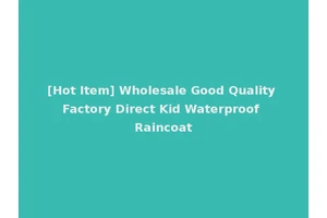 [Hot Item] Wholesale Good Quality Factory Direct Kid Waterproof Raincoat