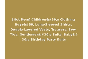 [Hot Item] Children's Clothing Boys' Long-Sleeved Shirts, Double-Layered Vests, Trousers, Bow Ties, Gentlemen's Suits, Baby's Birthday Party Suits