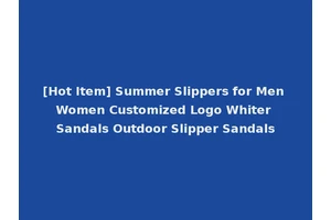 [Hot Item] Summer Slippers for Men Women Customized Logo Whiter Sandals Outdoor Slipper Sandals