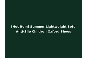 [Hot Item] Summer Lightweight Soft Anti-Slip Children Oxford Shoes