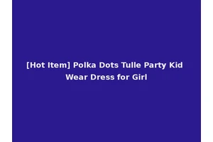 [Hot Item] Polka Dots Tulle Party Kid Wear Dress for Girl