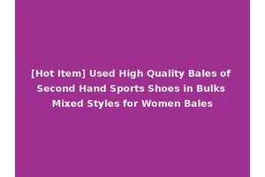 [Hot Item] Used High Quality Bales of Second Hand Sports Shoes in Bulks Mixed Styles for Women Bales