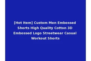 [Hot Item] Custom Men Embossed Shorts High Quality Cotton 3D Embossed Logo Streetwear Casual Workout Shorts