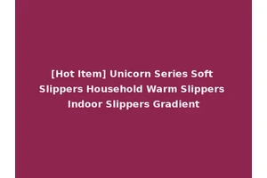 [Hot Item] Unicorn Series Soft Slippers Household Warm Slippers Indoor Slippers Gradient