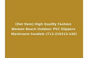 [Hot Item] High Quality Fashion Women Beach Outdoor PVC Slippers Washroom Sandals (T12-210313-220)