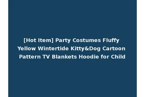 [Hot Item] Party Costumes Fluffy Yellow Wintertide Kitty&Dog Cartoon Pattern TV Blankets Hoodie for Child