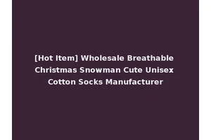 [Hot Item] Wholesale Breathable Christmas Snowman Cute Unisex Cotton Socks Manufacturer