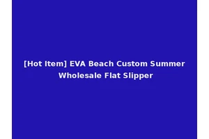 [Hot Item] EVA Beach Custom Summer Wholesale Flat Slipper