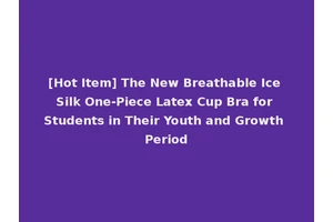 [Hot Item] The New Breathable Ice Silk One-Piece Latex Cup Bra for Students in Their Youth and Growth Period