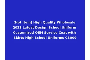 [Hot Item] High Quality Wholesale 2023 Latest Design School Uniform Customized OEM Service Coat with Skirts High School Uniforms CS009