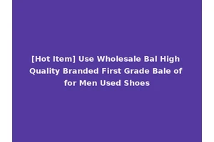 [Hot Item] Use Wholesale Bal High Quality Branded First Grade Bale of for Men Used Shoes