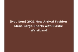 [Hot Item] 2021 New Arrival Fashion Mens Cargo Shorts with Elastic Waistband