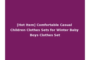 [Hot Item] Comfortable Casual Children Clothes Sets for Winter Baby Boys Clothes Set