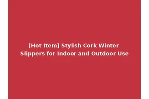 [Hot Item] Stylish Cork Winter Slippers for Indoor and Outdoor Use