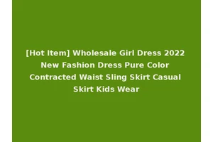 [Hot Item] Wholesale Girl Dress 2022 New Fashion Dress Pure Color Contracted Waist Sling Skirt Casual Skirt Kids Wear