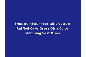 [Hot Item] Summer Girls Cotton Ruffled Cake Dress Girls Color Matching Vest Dress