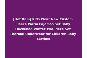 [Hot Item] Kids Wear New Custom Fleece Warm Pajamas Set Baby Thickened Winter Two-Piece Set Thermal Underwear for Children Baby Clothes