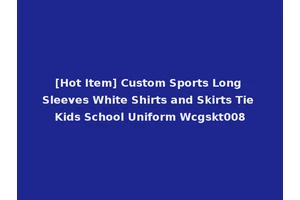 [Hot Item] Custom Sports Long Sleeves White Shirts and Skirts Tie Kids School Uniform Wcgskt008
