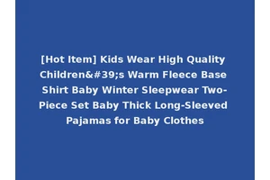 [Hot Item] Kids Wear High Quality Children's Warm Fleece Base Shirt Baby Winter Sleepwear Two-Piece Set Baby Thick Long-Sleeved Pajamas for Baby Clothes