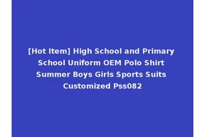 [Hot Item] High School and Primary School Uniform OEM Polo Shirt Summer Boys Girls Sports Suits Customized Pss082