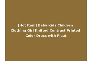 [Hot Item] Baby Kids Children Clothing Girl Knitted Contrast Printed Color Dress with Pleat