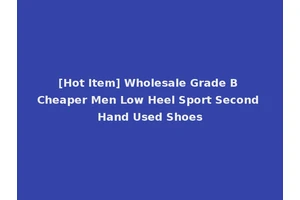 [Hot Item] Wholesale Grade B Cheaper Men Low Heel Sport Second Hand Used Shoes