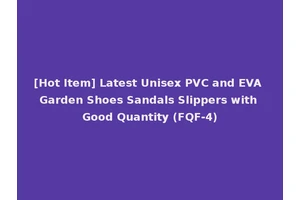 [Hot Item] Latest Unisex PVC and EVA Garden Shoes Sandals Slippers with Good Quantity (FQF-4)