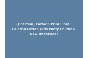 [Hot Item] Cartoon Print Floral Colorful Cotton Girls Panty Children New Underwear