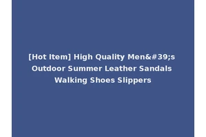 [Hot Item] High Quality Men's Outdoor Summer Leather Sandals Walking Shoes Slippers