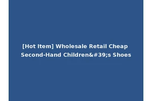 [Hot Item] Wholesale Retail Cheap Second-Hand Children's Shoes