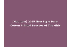 [Hot Item] 2025 New Style Pure Cotton Printed Dresses of The Girls