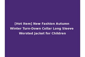 [Hot Item] New Fashion Autumn Winter Turn-Down Collar Long Sleeve Worsted Jacket for Children