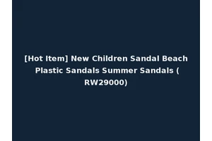[Hot Item] New Children Sandal Beach Plastic Sandals Summer Sandals (RW29000)