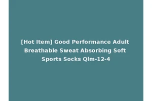 [Hot Item] Good Performance Adult Breathable Sweat Absorbing Soft Sports Socks Qlm-12-4
