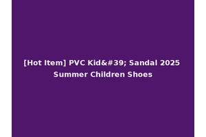 [Hot Item] PVC Kid' Sandal 2025 Summer Children Shoes