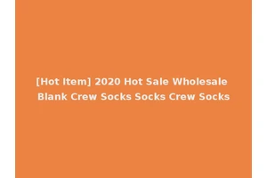 [Hot Item] 2020 Hot Sale Wholesale Blank Crew Socks Socks Crew Socks