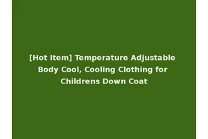[Hot Item] Temperature Adjustable Body Cool, Cooling Clothing for Childrens Down Coat