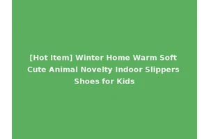 [Hot Item] Winter Home Warm Soft Cute Animal Novelty Indoor Slippers Shoes for Kids