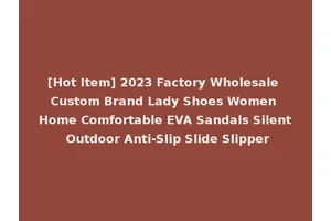 [Hot Item] 2023 Factory Wholesale Custom Brand Lady Shoes Women Home Comfortable EVA Sandals Silent Outdoor Anti-Slip Slide Slipper