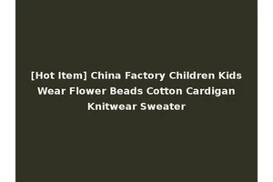 [Hot Item] China Factory Children Kids Wear Flower Beads Cotton Cardigan Knitwear Sweater