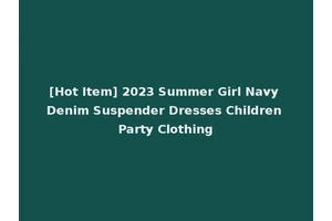 [Hot Item] 2023 Summer Girl Navy Denim Suspender Dresses Children Party Clothing