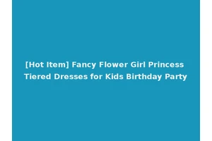 [Hot Item] Fancy Flower Girl Princess Tiered Dresses for Kids Birthday Party